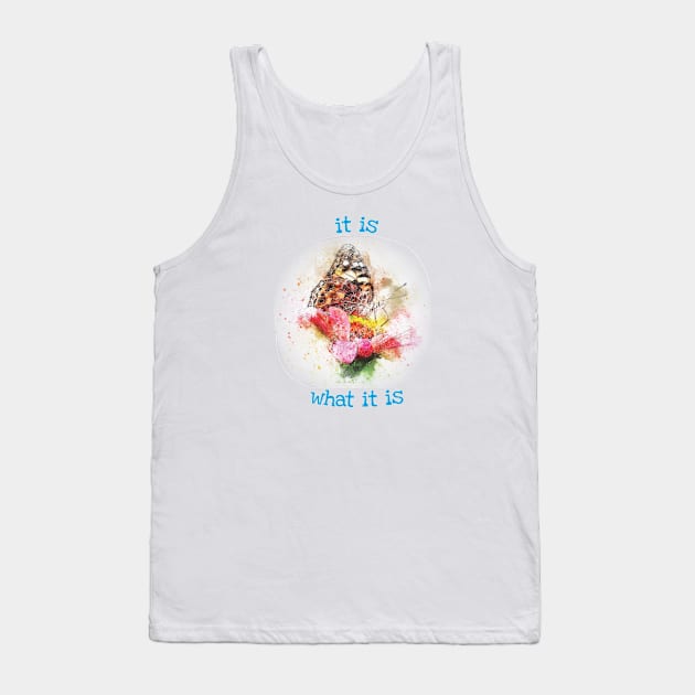 It is what it is Tank Top by be happy